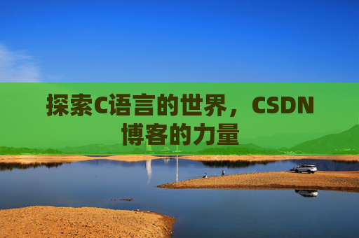 探索C语言的世界，CSDN博客的力量